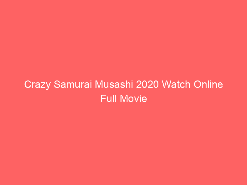 Crazy Samurai Musashi 2020 Watch Online Full Movie
