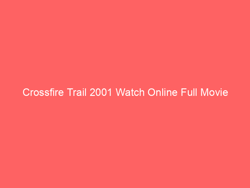 Crossfire Trail 2001 Watch Online Full Movie