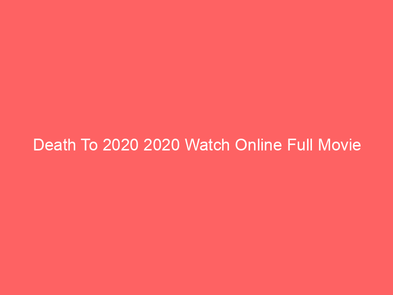 Death To 2020 2020 Watch Online Full Movie