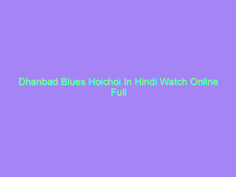 Dhanbad Blues Hoichoi In Hindi Watch Online Full Movie