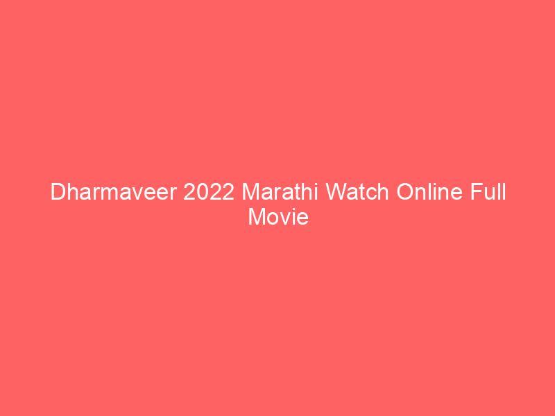 Dharmaveer 2022 Marathi Watch Online Full Movie