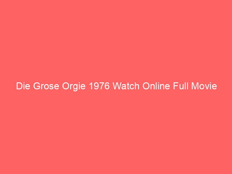 Die Grose Orgie 1976 Watch Online Full Movie