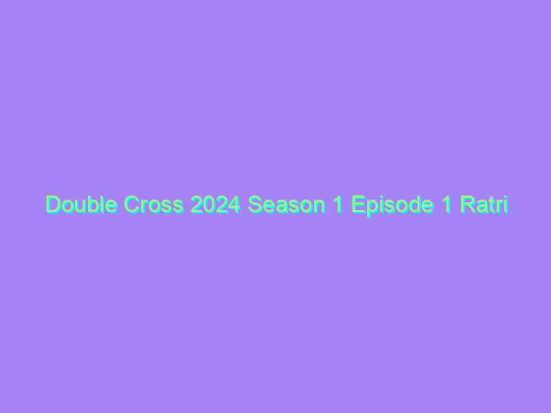 Double Cross 2024 Season 1 Episode 1 Ratri Originals Watch Online Full Movie