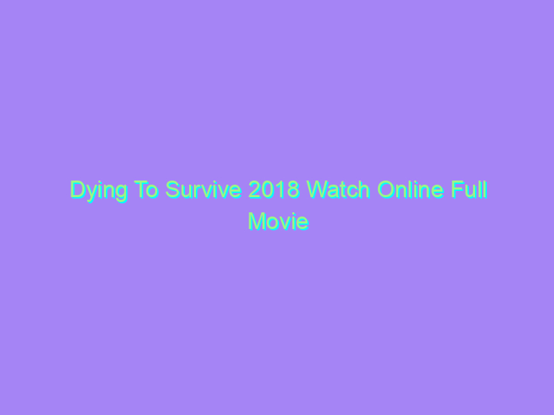 Dying To Survive 2018 Watch Online Full Movie