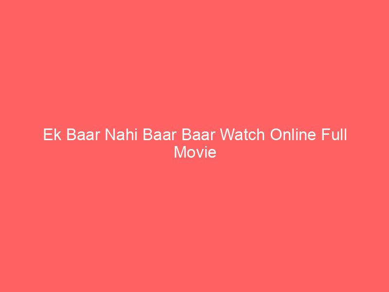 Ek Baar Nahi Baar Baar Watch Online Full Movie