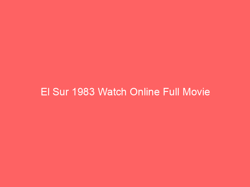 El Sur 1983 Watch Online Full Movie