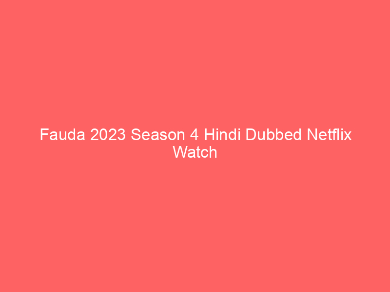Fauda 2023 Season 4 Hindi Dubbed Netflix Watch Online Full Movie