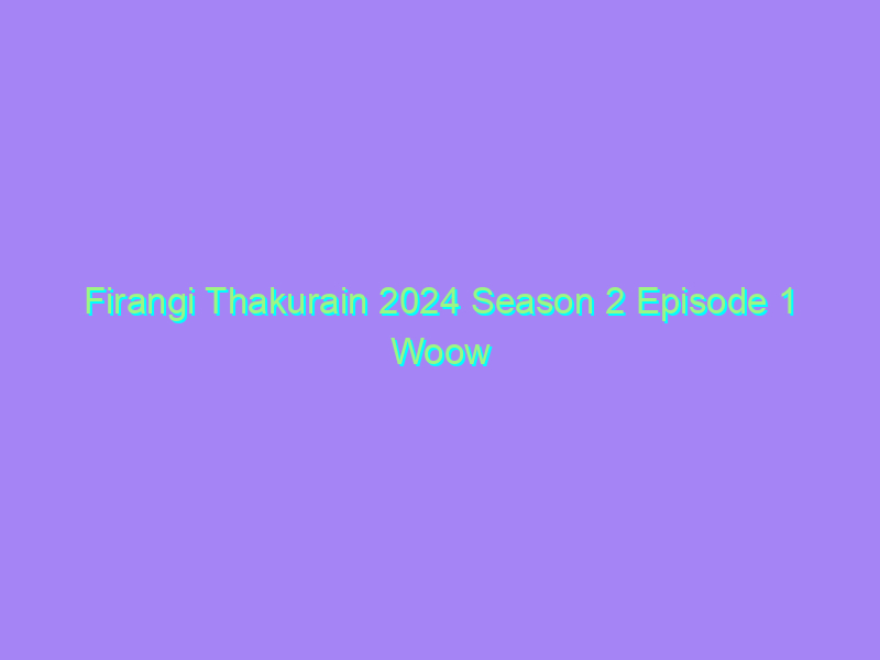 Firangi Thakurain 2024 Season 2 Episode 1 Woow Original Watch Online Full Movie