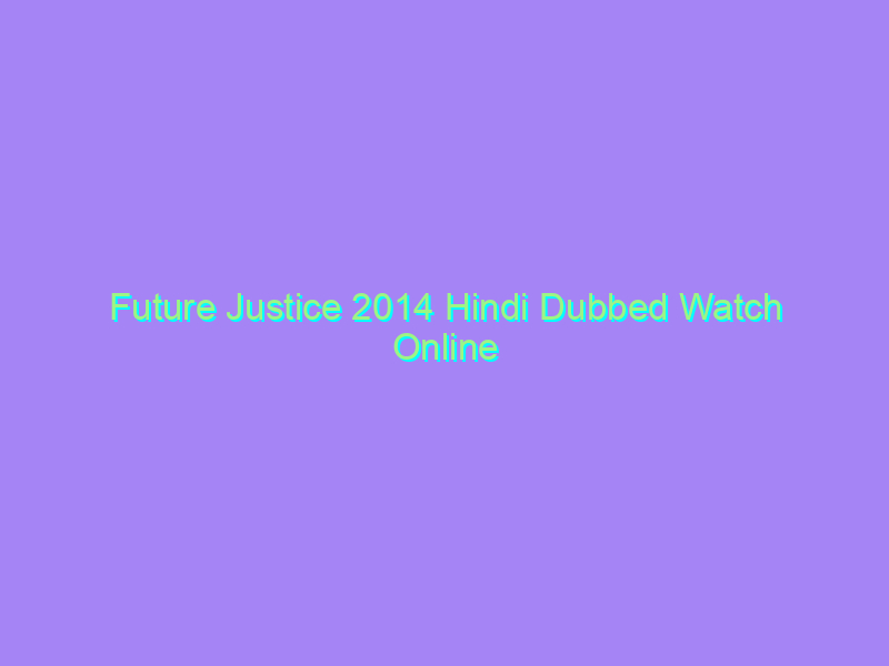 Future Justice 2014 Hindi Dubbed Watch Online Full Movie