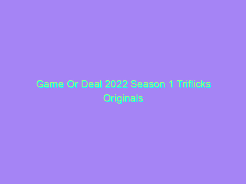Game Or Deal 2022 Season 1 Triflicks Originals Watch Online Full Movie