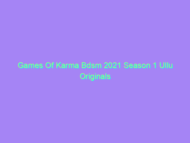 Games Of Karma Bdsm 2021 Season 1 Ullu Originals Watch Online Full Movie