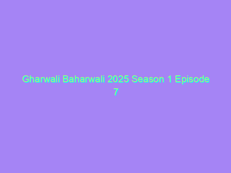 Gharwali Baharwali 2025 Season 1 Episode 7 Jugnutv Originals Watch Online Full Movie