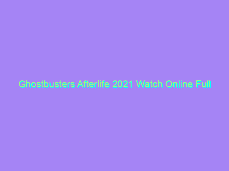 Ghostbusters Afterlife 2021 Watch Online Full Movie