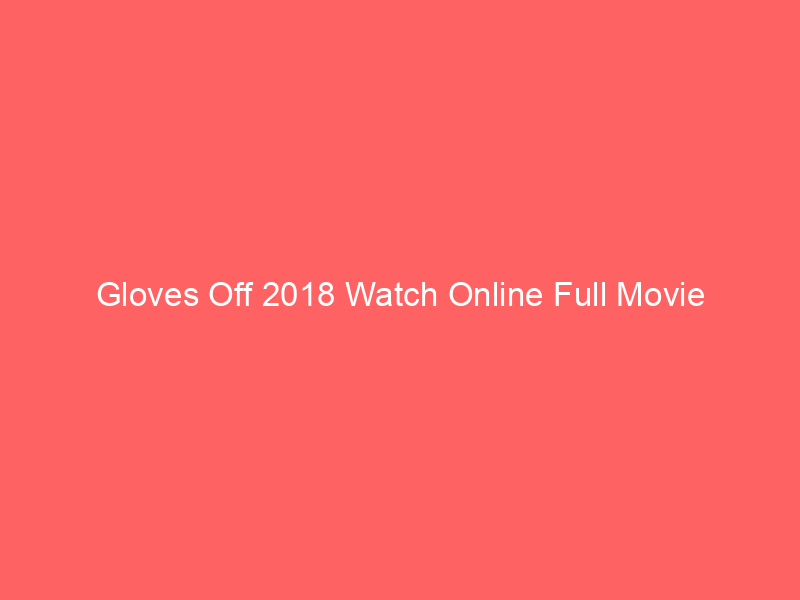 Gloves Off 2018 Watch Online Full Movie
