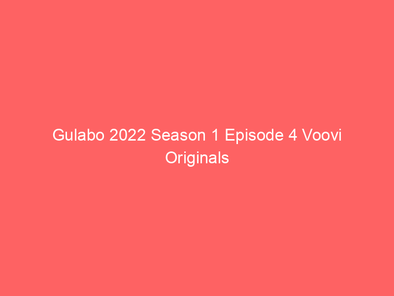 Gulabo 2022 Season 1 Episode 4 Voovi Originals Watch Online Full Movie