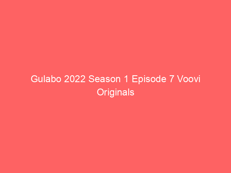 Gulabo 2022 Season 1 Episode 7 Voovi Originals Watch Online Full Movie