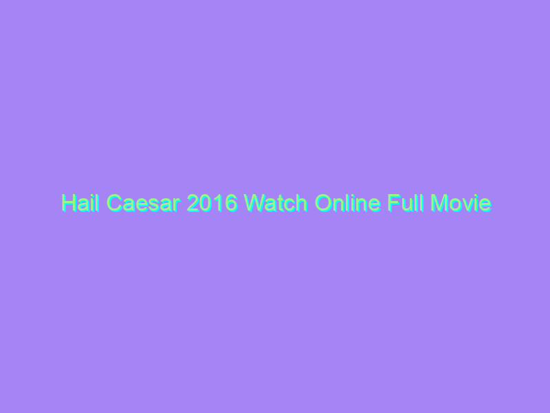 Hail Caesar 2016 Watch Online Full Movie