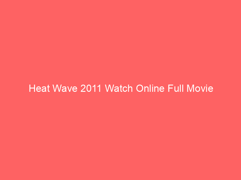Heat Wave 2011 Watch Online Full Movie