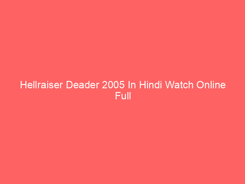 Hellraiser Deader 2005 In Hindi Watch Online Full Movie