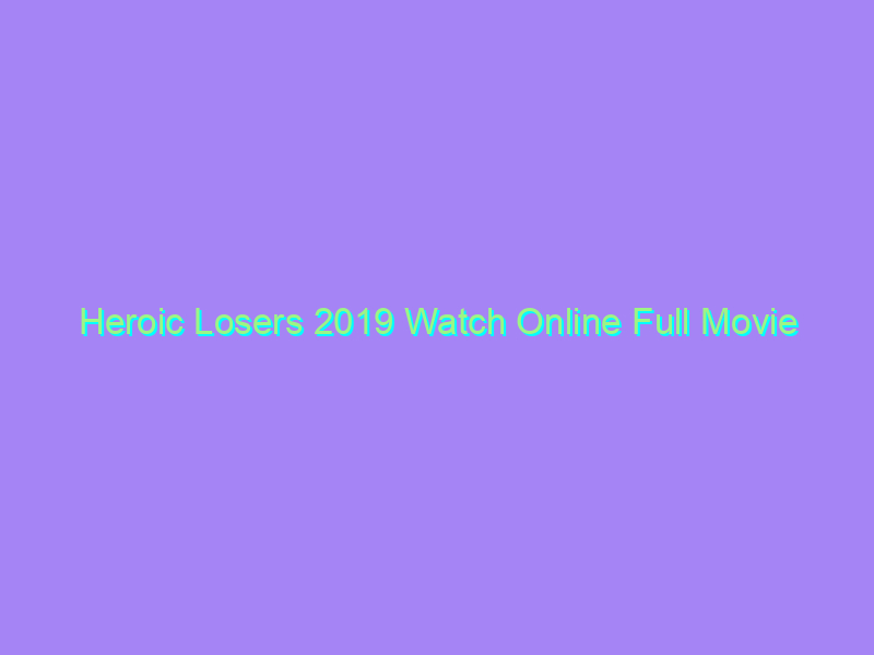 Heroic Losers 2019 Watch Online Full Movie