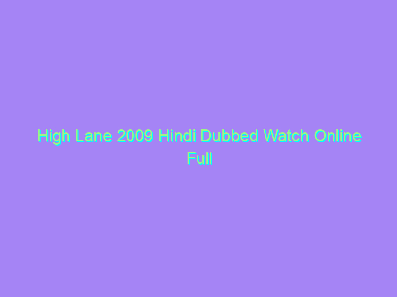 High Lane 2009 Hindi Dubbed Watch Online Full Movie