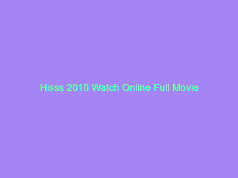Hisss 2010 Watch Online Full Movie