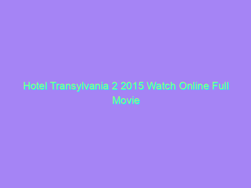 Hotel Transylvania 2 2015 Watch Online Full Movie