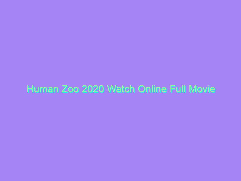 Human Zoo 2020 Watch Online Full Movie