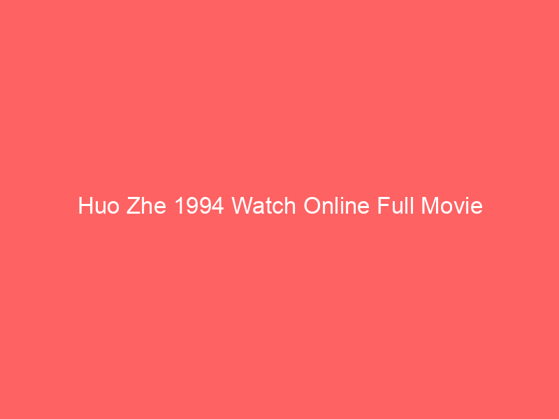 Huo Zhe 1994 Watch Online Full Movie