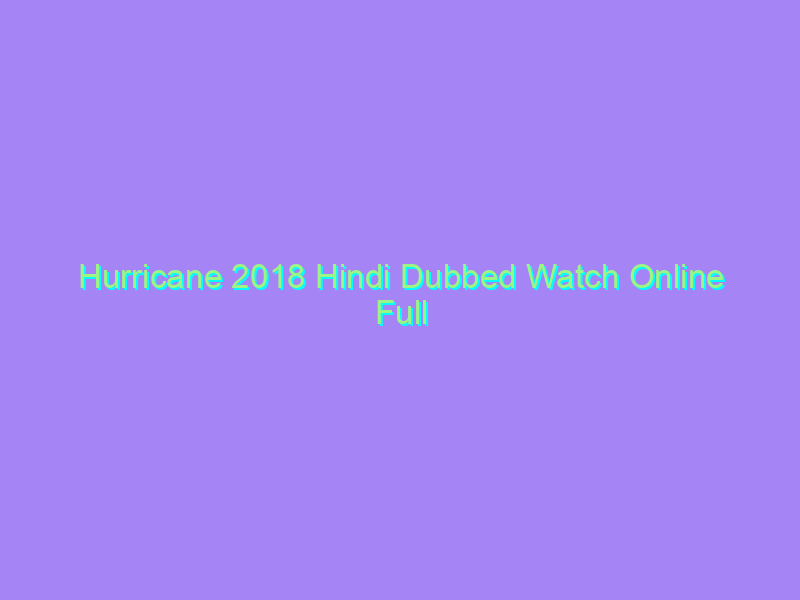 Hurricane 2018 Hindi Dubbed Watch Online Full Movie