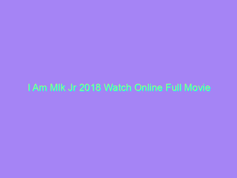 I Am Mlk Jr 2018 Watch Online Full Movie