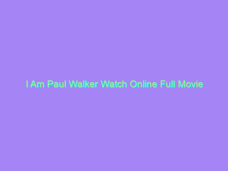 I Am Paul Walker Watch Online Full Movie