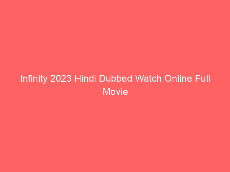 Infinity 2023 Hindi Dubbed Watch Online Full Movie