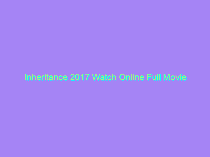 Inheritance 2017 Watch Online Full Movie