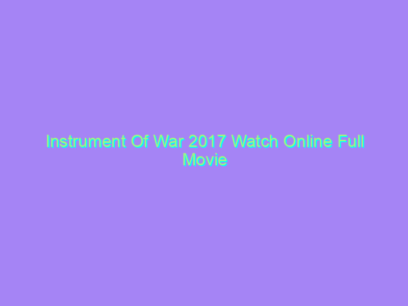 Instrument Of War 2017 Watch Online Full Movie