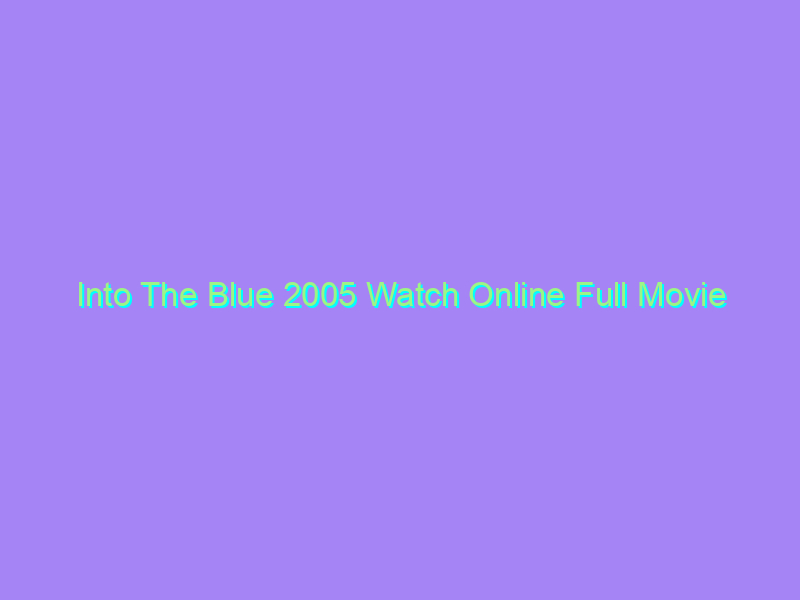 Into The Blue 2005 Watch Online Full Movie