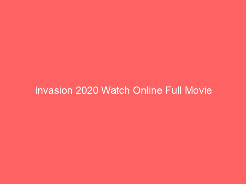 Invasion 2020 Watch Online Full Movie