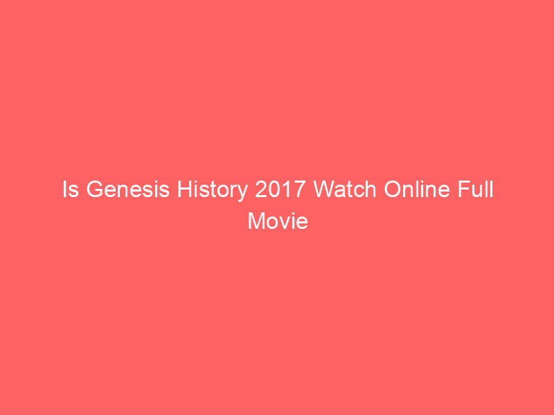 Is Genesis History 2017 Watch Online Full Movie
