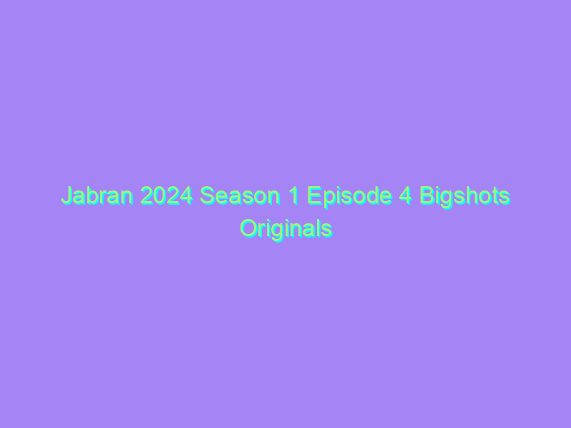 Jabran 2024 Season 1 Episode 4 Bigshots Originals Watch Online Full Movie