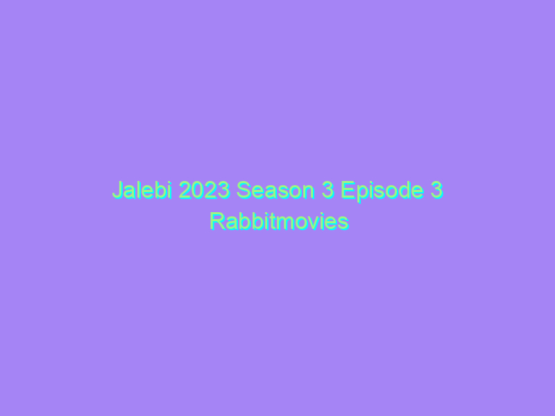 Jalebi 2023 Season 3 Episode 3 Rabbitmovies Original Watch Online Full Movie