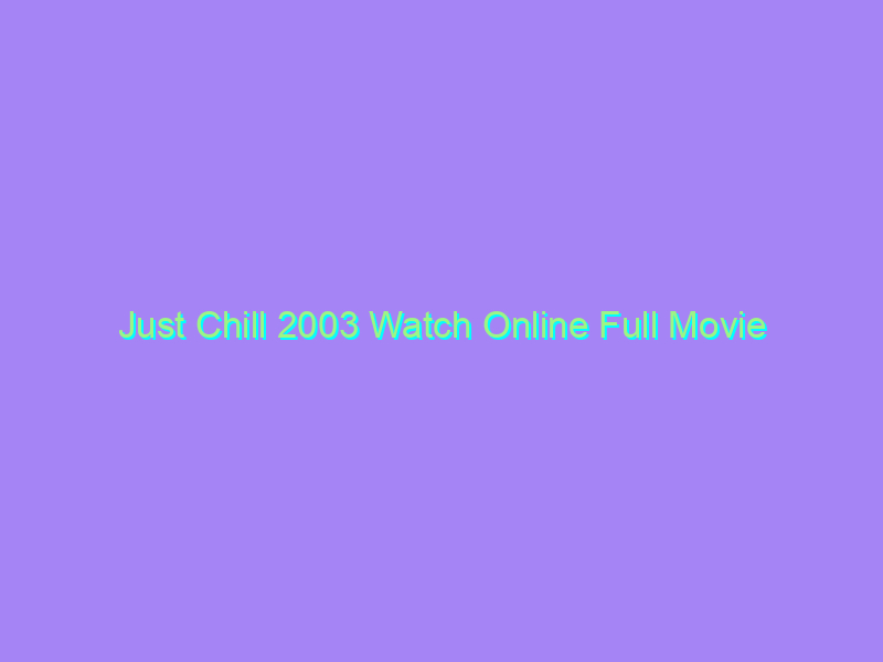 Just Chill 2003 Watch Online Full Movie