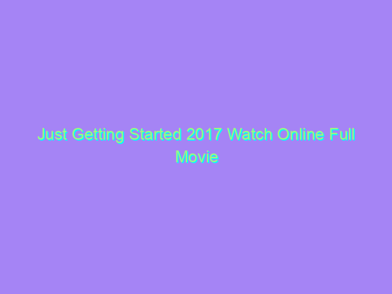 Just Getting Started 2017 Watch Online Full Movie