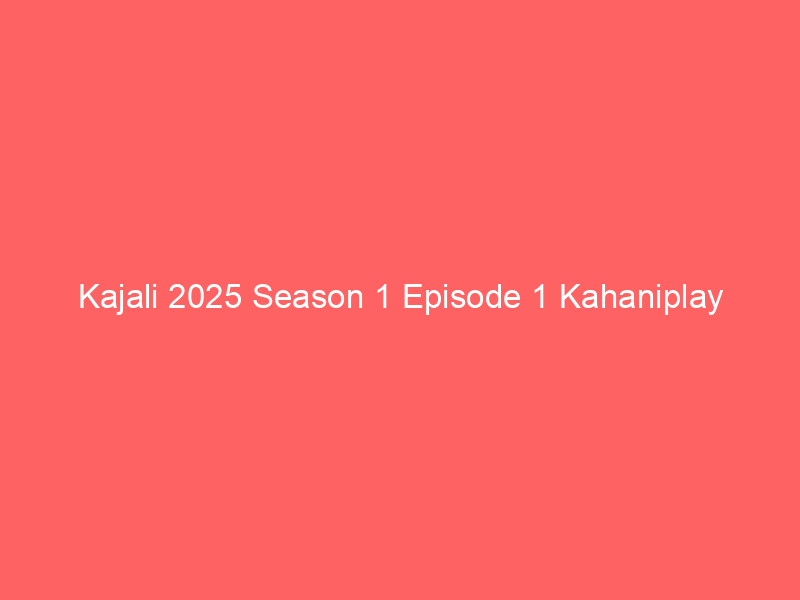 Kajali 2025 Season 1 Episode 1 Kahaniplay Originals Watch Online Full Movie