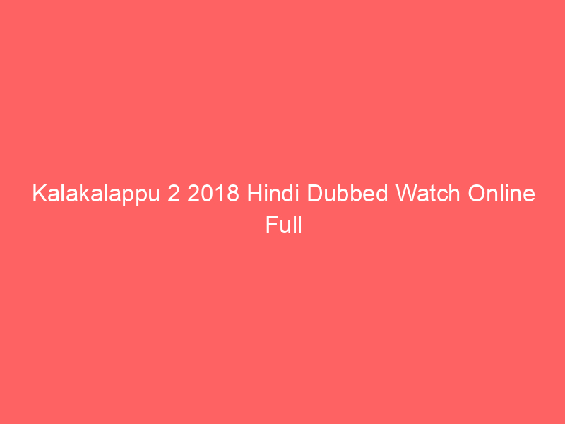 Kalakalappu 2 2018 Hindi Dubbed Watch Online Full Movie