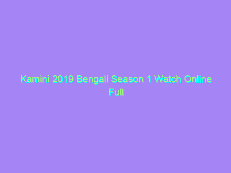 Kamini 2019 Bengali Season 1 Watch Online Full Movie