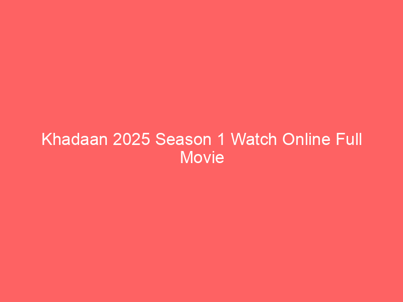 Khadaan 2025 Season 1 Watch Online Full Movie