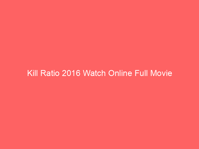 Kill Ratio 2016 Watch Online Full Movie