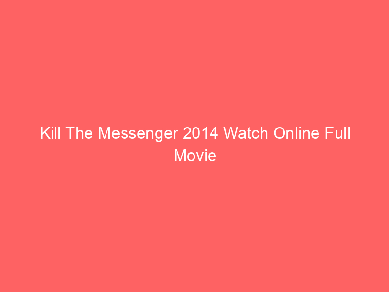 Kill The Messenger 2014 Watch Online Full Movie