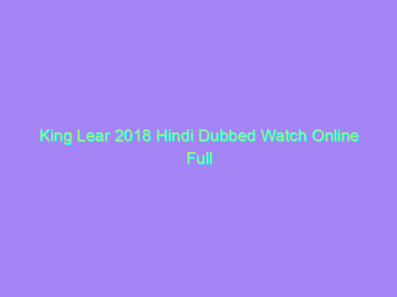 King Lear 2018 Hindi Dubbed Watch Online Full Movie
