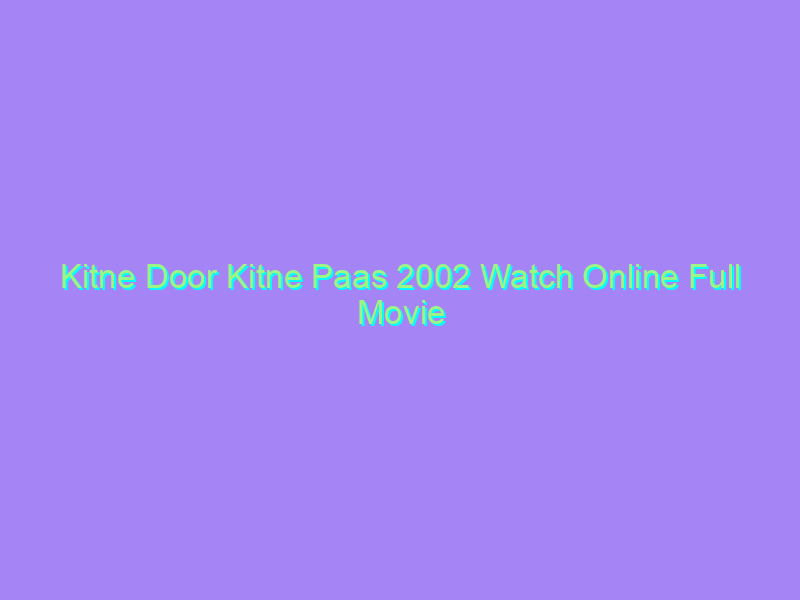 Kitne Door Kitne Paas 2002 Watch Online Full Movie